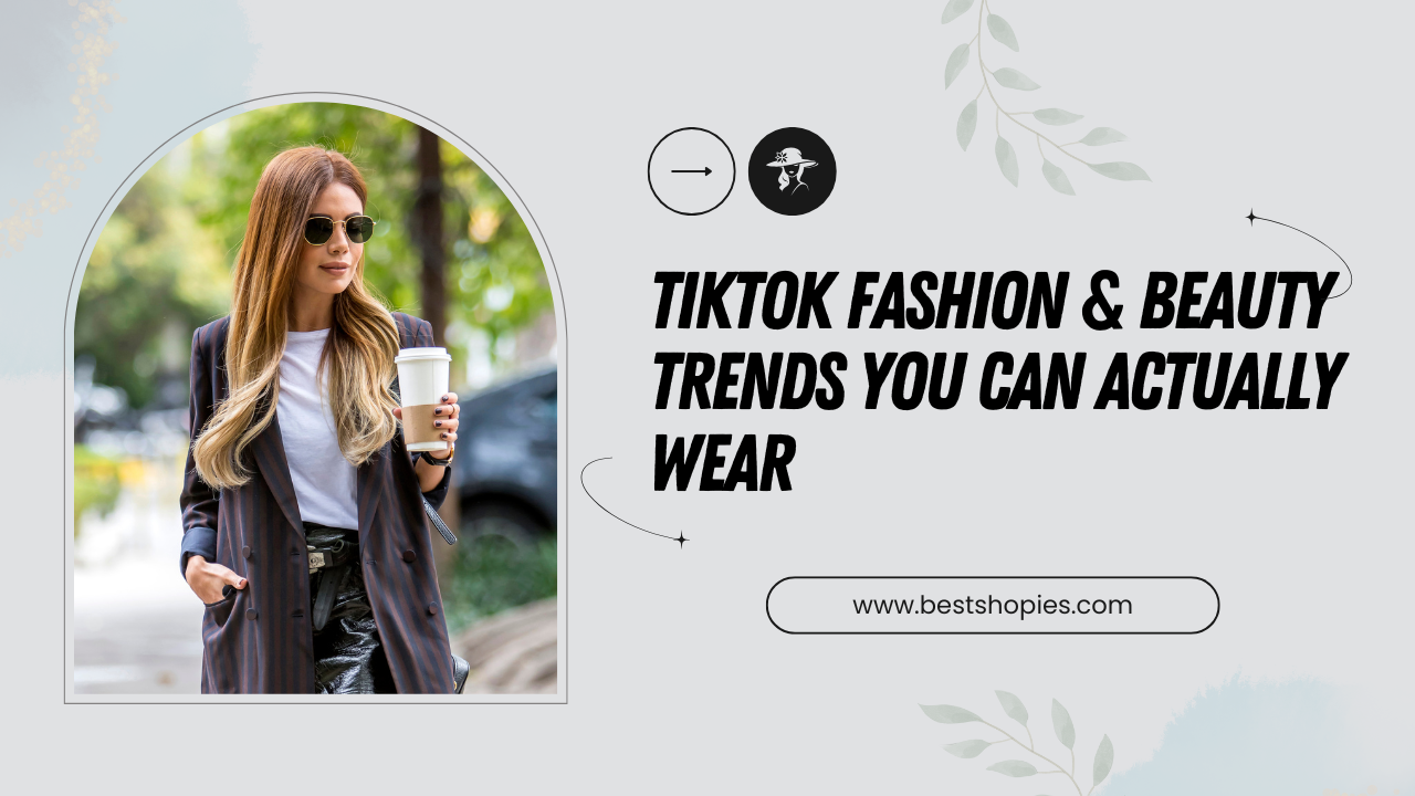 TikTok Fashion & Beauty Trends You Can Actually Wear (2025 Guide)