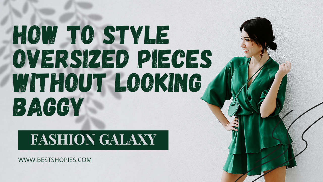 How to Style Oversized Pieces Without Looking Baggy